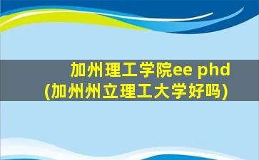 加州理工学院ee phd(加州州立理工大学好吗)